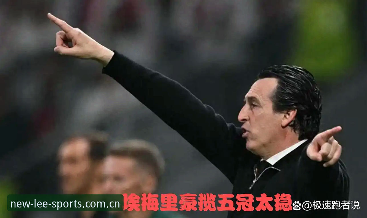 新利体育比分怎么下载 为什么埃梅里能成为欧联杯的“绝对王者”?